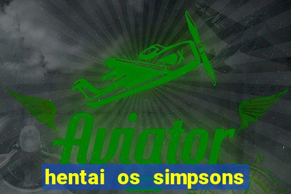 hentai os simpsons futebol e cerveja